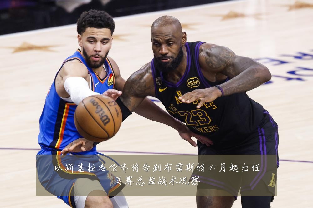 以斯基拉洛伦齐将告别布雷斯特六月起出任马赛总监战术观察